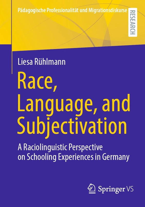 Race, Language, and Subjectivation: A Raciolinguistic Perspective on Schooling Experiences in Germany (Pädagogische Professionalität und Migrationsdiskurse)