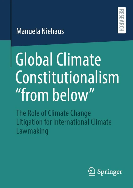 Global Climate Constitutionalism “from below”: The Role of Climate Change Litigation for International Climate Lawmaking (Climate Change Management)