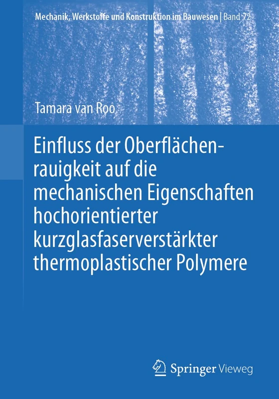 Einfluss der Oberflächenrauigkeit auf die mechanischen Eigenschaften hochorientierter kurzglasfaserverstärkter thermoplastischer Polymere: 72 (Mechanik, Werkstoffe und Konstruktion im Bauwesen, 72)