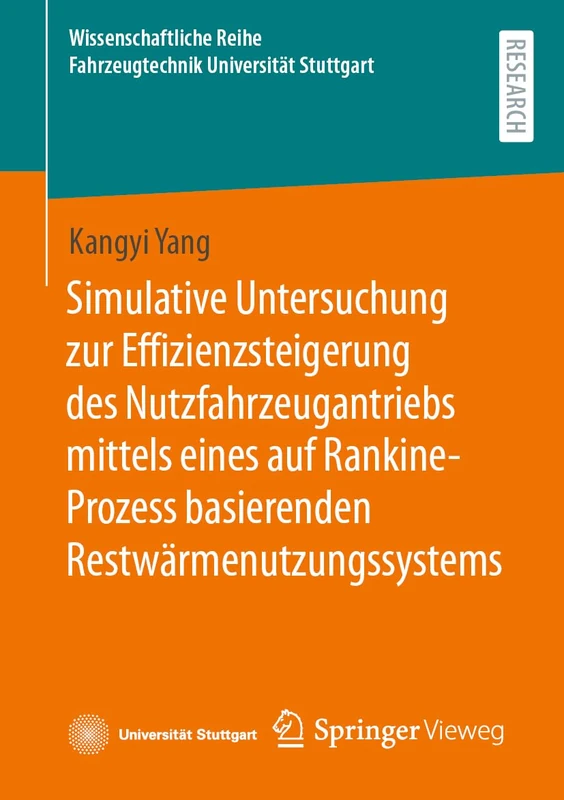 Simulative Untersuchung zur Effizienzsteigerung des Nutzfahrzeugantriebs mittels eines auf Rankine-Prozess basierenden Restwärmenutzungssystems ... Reihe Fahrzeugtechnik Universität Stuttgart)