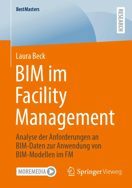 BIM im Facility Management: Analyse der Anforderungen an BIM-Daten zur Anwendung von BIM-Modellen im FM (BestMasters)