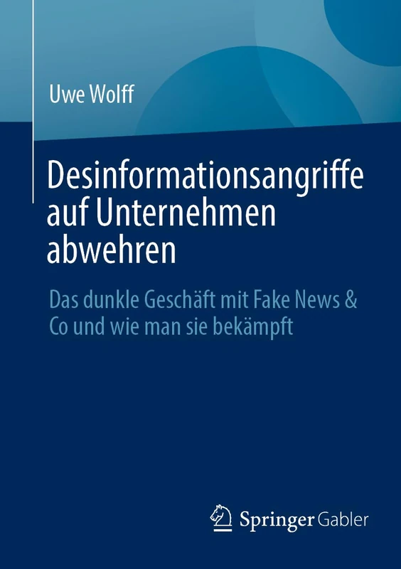 Desinformationsangriffe auf Unternehmen abwehren: Das dunkle Geschäft mit Fake News & Co und wie man sie bekämpft