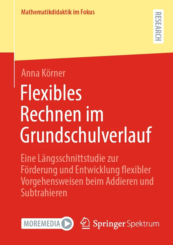 Flexibles Rechnen im Grundschulverlauf: Eine Längsschnittstudie zur Förderung und Entwicklung flexibler Vorgehensweisen beim Addieren und Subtrahieren (Mathematikdidaktik im Fokus)