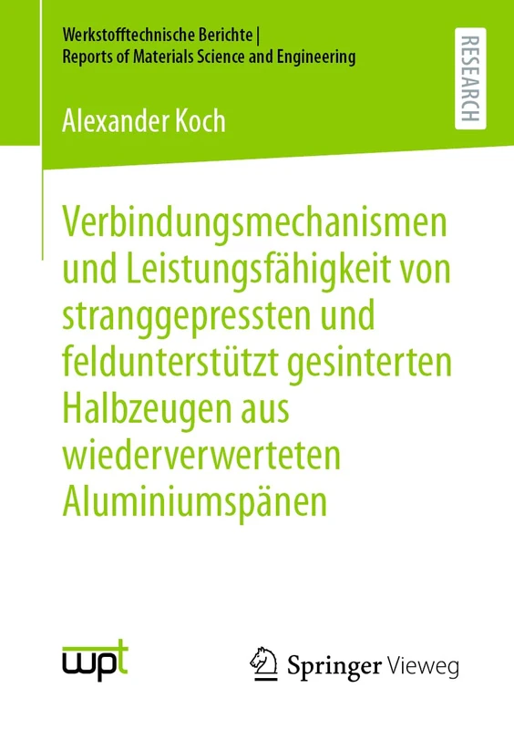 Verbindungsmechanismen und Leistungsfähigkeit von stranggepressten und feldunterstützt gesinterten Halbzeugen aus wiederverwerteten Aluminiumspänen ... Reports of Materials Science and Engineering)