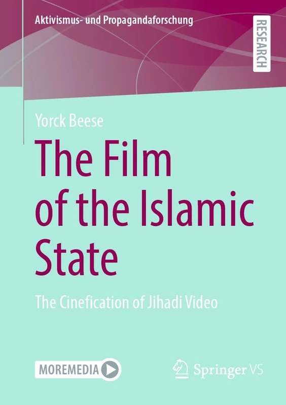 The Film of the Islamic State: The Cinefication of Jihadi Video (Aktivismus- und Propagandaforschung)