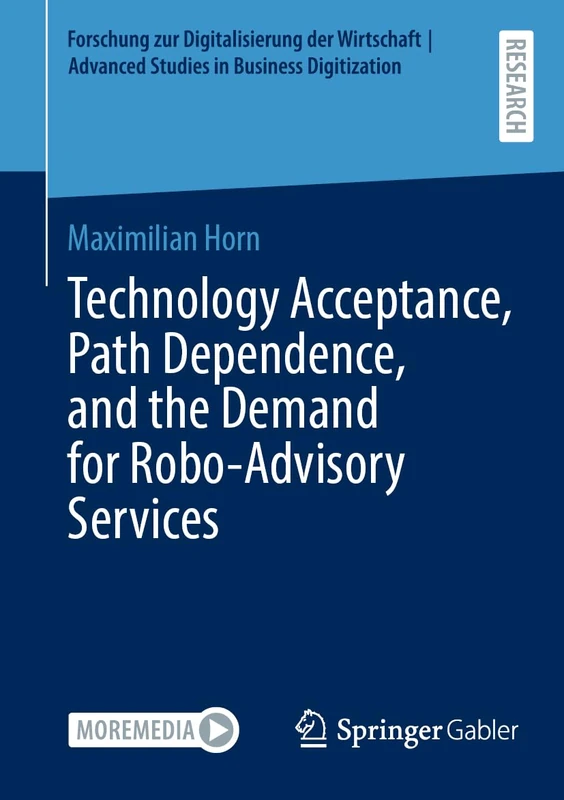 Technology Acceptance, Path Dependence, and the Demand for Robo-Advisory Services (Forschung zur Digitalisierung der Wirtschaft | Advanced Studies in Business Digitization)