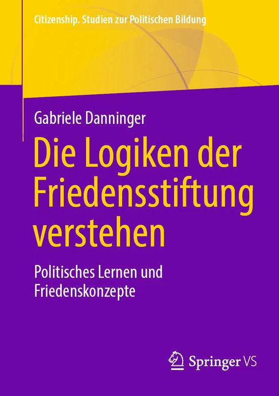 Die Logiken der Friedensstiftung verstehen: Politisches Lernen und Friedenskonzepte (Citizenship. Studien zur Politischen Bildung)