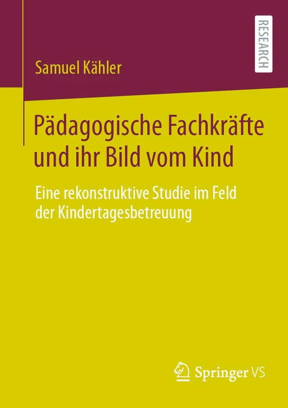 Pädagogische Fachkräfte und ihr Bild vom Kind: Eine rekonstruktive Studie im Feld der Kindertagesbetreuung