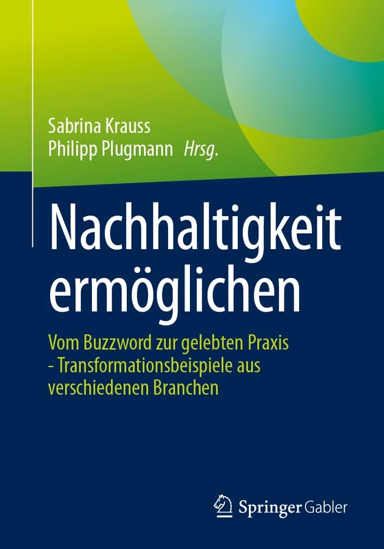 Nachhaltigkeit ermöglichen: Vom Buzzword zur gelebten Praxis - Transformationsbeispiele aus verschiedenen Branchen