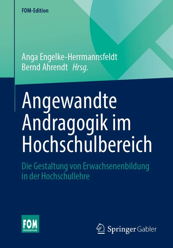 Angewandte Andragogik im Hochschulbereich: Die Gestaltung von Erwachsenenbildung in der Hochschullehre (FOM-Edition)