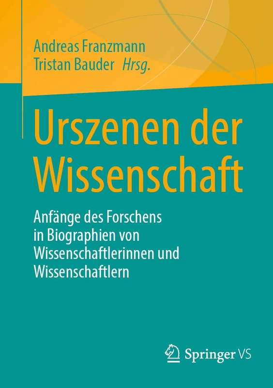 Urszenen der Wissenschaft: Anfänge des Forschens in Biographien von Wissenschaftlerinnen und Wissenschaftlern