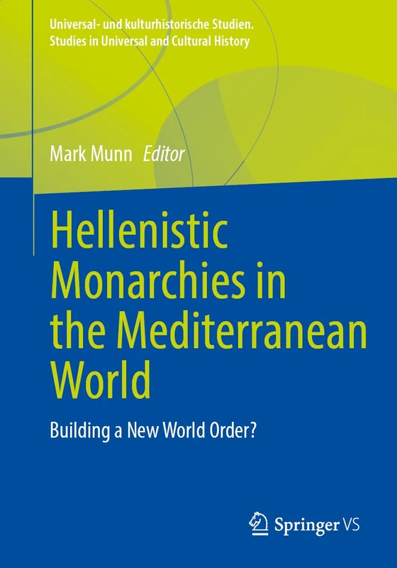 Hellenistic Monarchies in the Mediterranean World: Building a New World Order? (Universal- und kulturhistorische Studien. Studies in Universal and Cultural History)
