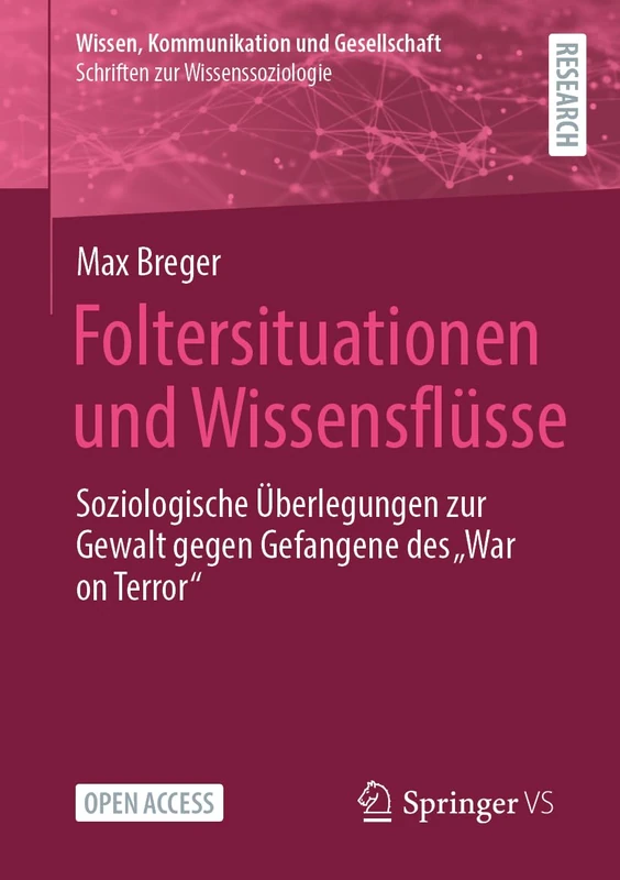 Foltersituationen und Wissensflüsse: Soziologische Überlegungen zur Gewalt gegen Gefangene des „War on Terror“ (Wissen, Kommunikation und Gesellschaft)