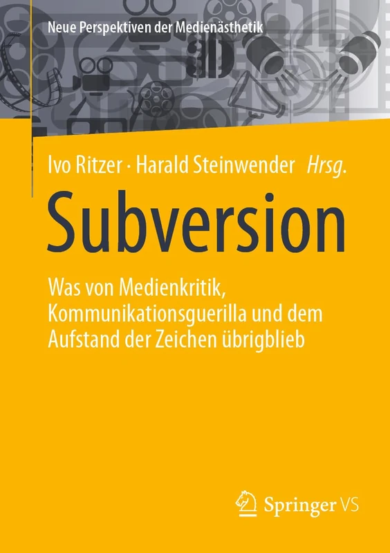 Subversion: Was von Medienkritik, Kommunikationsguerilla und dem Aufstand der Zeichen übrigblieb (Neue Perspektiven der Medienästhetik)