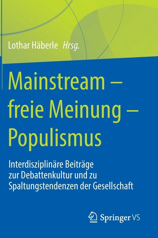 Mainstream – freie Meinung – Populismus: Interdisziplinäre Beiträge zur Debattenkultur und zu Spaltungstendenzen der Gesellschaft