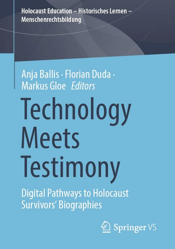 Technology Meets Testimony: Digital Pathways to Holocaust Survivors' Biographies (Holocaust Education – Historisches Lernen – Menschenrechtsbildung)