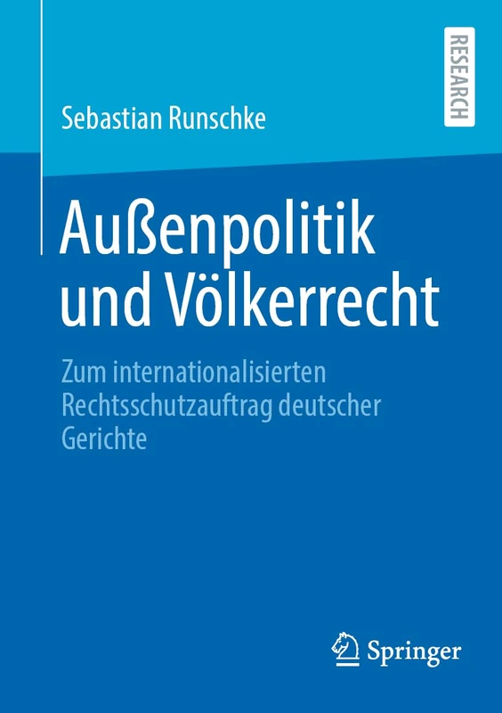 Außenpolitik und Völkerrecht: Zum internationalisierten Rechtsschutzauftrag deutscher Gerichte