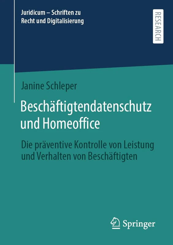 Beschäftigtendatenschutz und Homeoffice: Die präventive Kontrolle von Leistung und Verhalten von Beschäftigten (Juridicum – Schriften zu Recht und Digitalisierung)