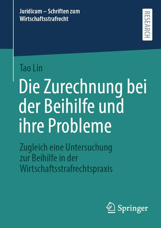 Die Zurechnung bei der Beihilfe und ihre Probleme: Zugleich eine Untersuchung zur Beihilfe in der Wirtschaftsstrafrechtspraxis: 10 (Juridicum - Schriften zum Wirtschaftsstrafrecht, 10)
