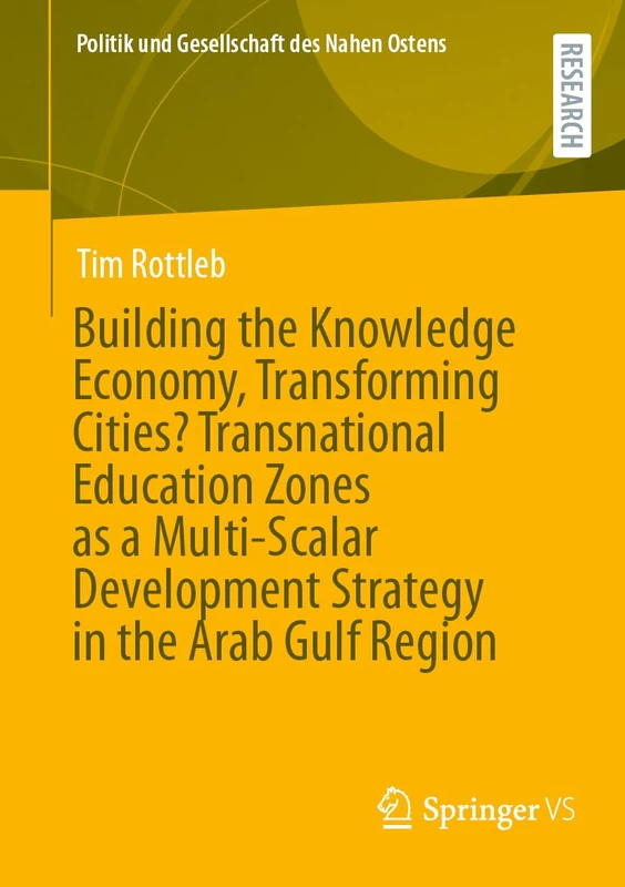 Building the Knowledge Economy, Transforming Cities? Transnational Education Zones as a Multi-Scalar Development Strategy in the Arab Gulf Region (Politik und Gesellschaft des Nahen Ostens)