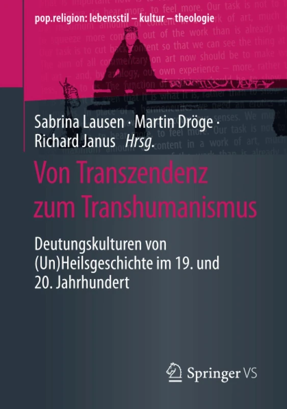 Von Transzendenz zum Transhumanismus: Deutungskulturen von (Un)Heilsgeschichte im 19. und 20. Jahrhundert (pop.religion: lebensstil – kultur – theologie)