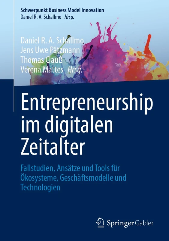 Entrepreneurship im digitalen Zeitalter: Fallstudien, Ansätze und Tools für Ökosysteme, Geschäftsmodelle und Technologien (Schwerpunkt Business Model Innovation)