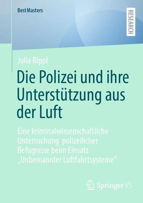 Die Polizei und ihre Unterstützung aus der Luft: Eine kriminalwissenschaftliche Untersuchung polizeilicher Befugnisse beim Einsatz „Unbemannter Luftfahrtsysteme“ (BestMasters)