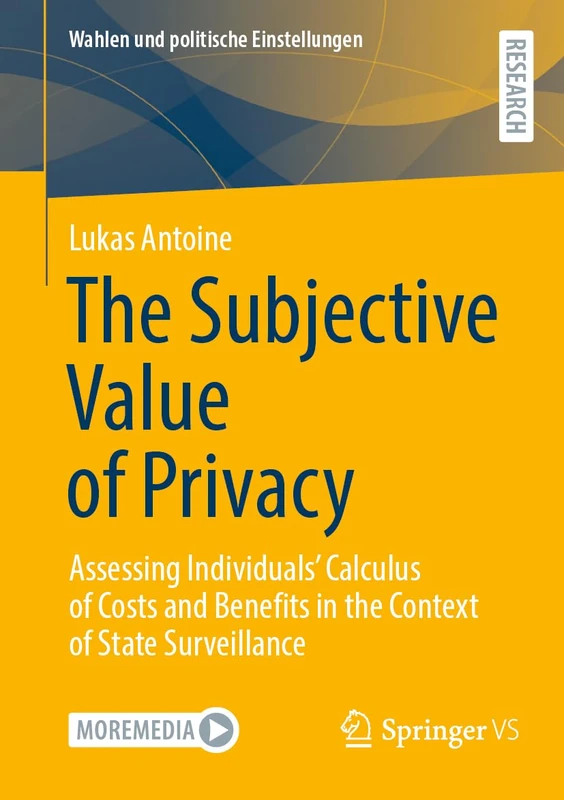 The Subjective Value of Privacy: Assessing Individuals’ Calculus of Costs and Benefits in the Context of State Surveillance (Wahlen und politische Einstellungen)