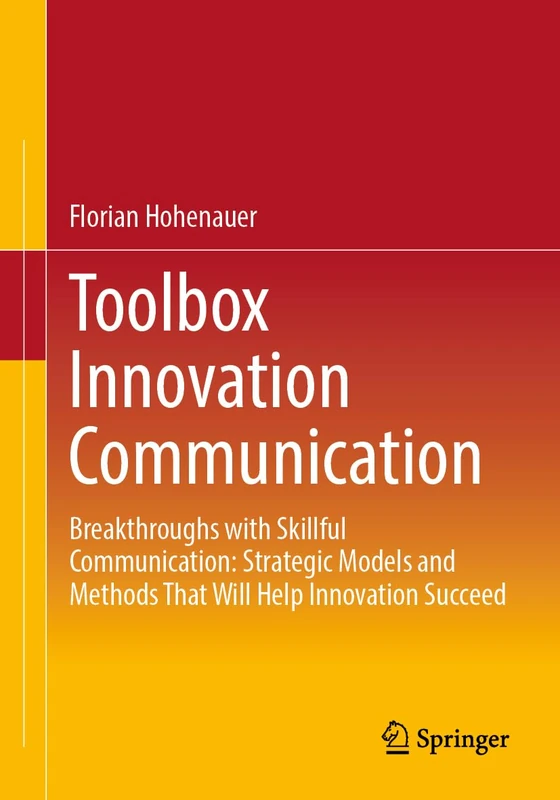 Toolbox Innovation Communication: Breakthroughs with Skillful Communication: Strategic Models and Methods That Will Help Innovation Succeed