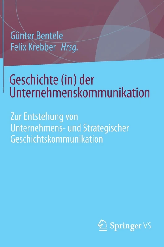 Geschichte (in) der Unternehmenskommunikation: Zur Entstehung von Unternehmens- und Strategischer Geschichtskommunikation