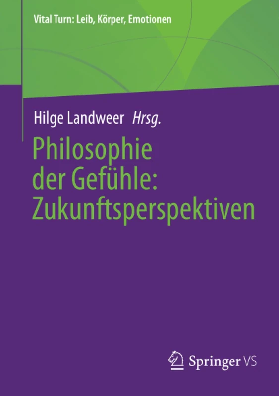 Philosophie der Gefühle: Zukunftsperspektiven (Vital Turn: Leib, Körper, Emotionen)