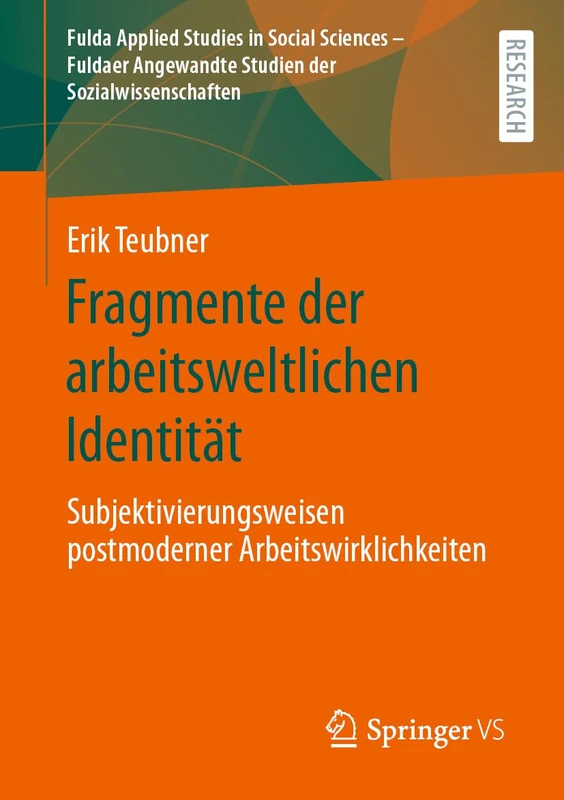 Fragmente der arbeitsweltlichen Identität: Subjektivierungsweisen postmoderner Arbeitswirklichkeiten: 1 (Fulda Applied Studies in Social Sciences – ... Studien der Sozialwissenschaften, 1)