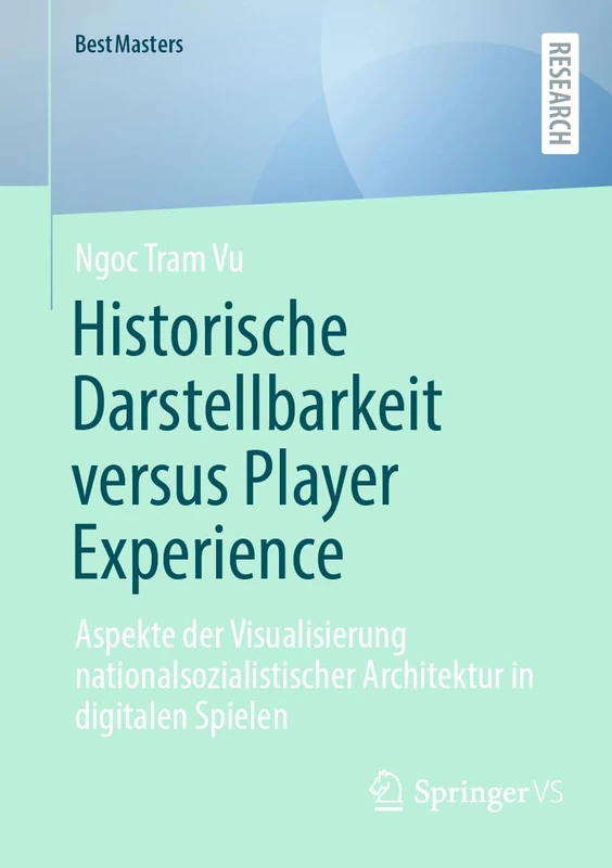 Historische Darstellbarkeit versus Player Experience: Aspekte der Visualisierung nationalsozialistischer Architektur in digitalen Spielen (BestMasters)