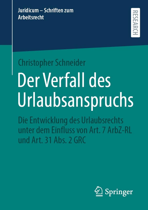 Der Verfall des Urlaubsanspruchs: Die Entwicklung des Urlaubsrechts unter dem Einfluss von Art. 7 ArbZ-RL und Art. 31 Abs. 2 GRC (Juridicum - Schriften zum Arbeitsrecht)