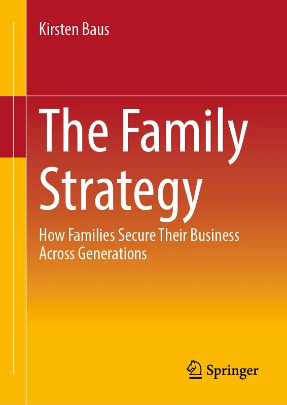 The Family Strategy: How Families Secure Their Business Across Generations