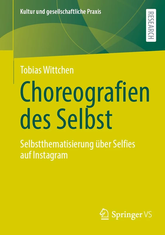 Choreografien des Selbst: Selbstthematisierung über Selfies auf Instagram (Kultur und gesellschaftliche Praxis)