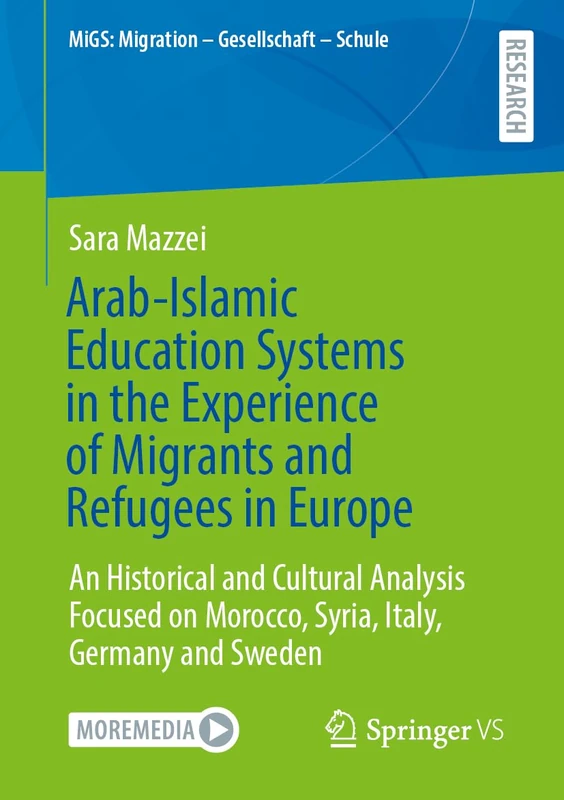 Arab-Islamic Education Systems in the Experience of Migrants and Refugees in Europe: An Historical and Cultural Analysis Focused on Morocco, Syria, ... (MiGS: Migration - Gesellschaft - Schule)