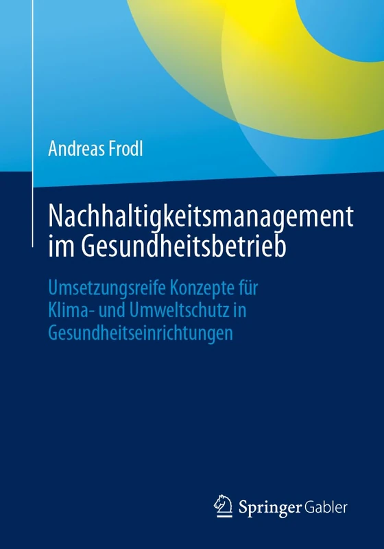 Nachhaltigkeitsmanagement im Gesundheitsbetrieb: Umsetzungsreife Konzepte für Klima- und Umweltschutz in Gesundheitseinrichtungen