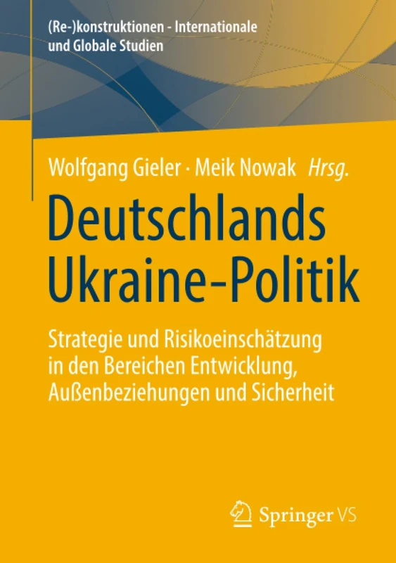 Deutschlands Ukraine-Politik: Strategie und Risikoeinschätzung in den Bereichen Entwicklung, Außenbeziehungen und Sicherheit ((Re-)konstruktionen - Internationale und Globale Studien)
