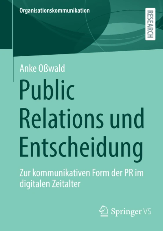 Public Relations und Entscheidung: Zur kommunikativen Form der PR im digitalen Zeitalter (Organisationskommunikation)