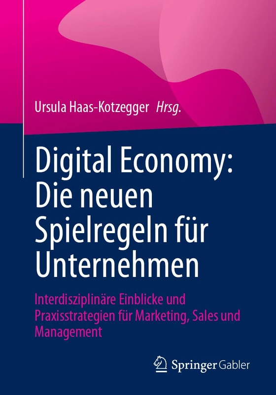 Digital Economy: Die neuen Spielregeln für Unternehmen: Interdisziplinäre Einblicke und Praxisstrategien für Marketing, Sales und Management