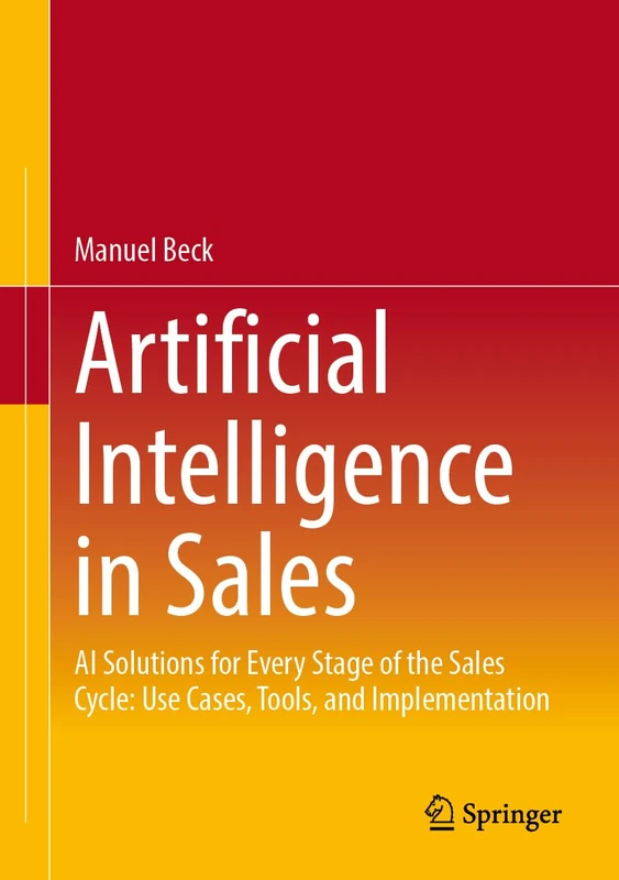 Artificial Intelligence in Sales: AI Solutions for Every Stage of the Sales Cycle: Use Cases, Tools, and Implementation
