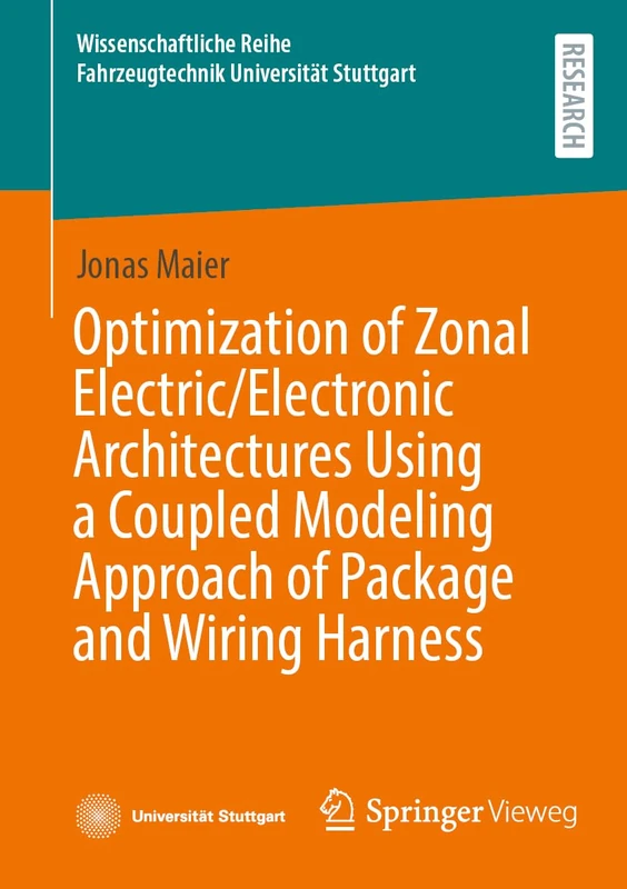 Optimization of Zonal Electric/Electronic Architectures Using a Coupled Modeling Approach of Package and Wiring Harness (Wissenschaftliche Reihe Fahrzeugtechnik Universität Stuttgart)