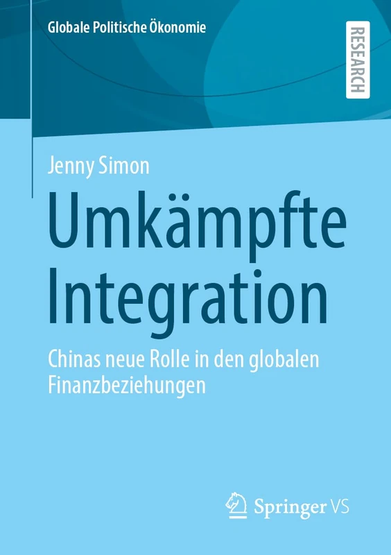 Umkämpfte Integration: Chinas neue Rolle in den globalen Finanzbeziehungen (Globale Politische Ökonomie)
