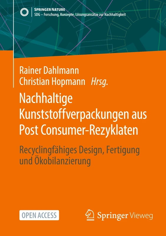 Nachhaltige Kunststoffverpackungen aus Post Consumer-Rezyklaten: Recyclingfähiges Design, Fertigung und Ökobilanzierung (SDG - Forschung, Konzepte, Lösungsansätze zur Nachhaltigkeit)