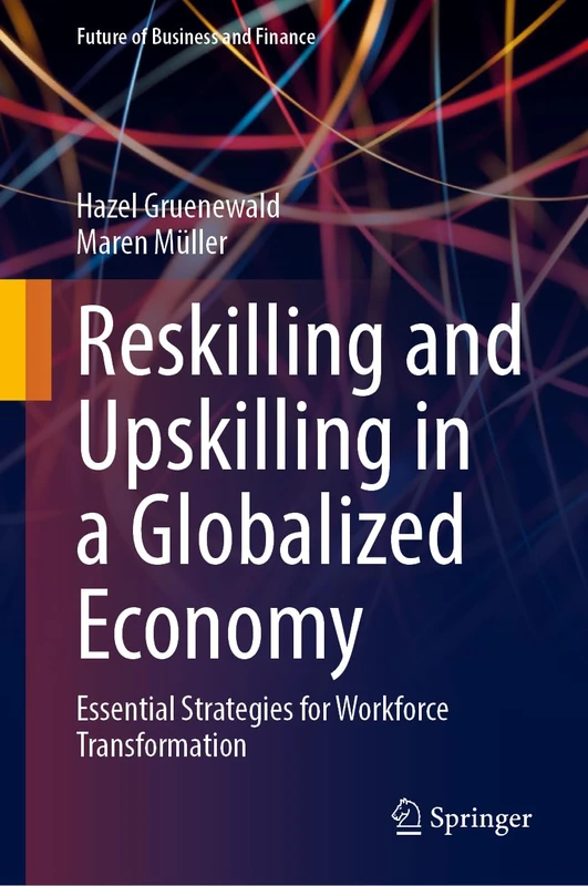 Reskilling and Upskilling in a Globalized Economy: Essential Strategies for Workforce Transformation (Future of Business and Finance)