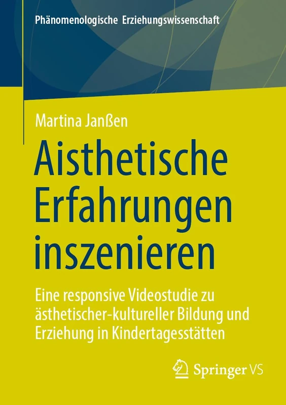 Aisthetische Erfahrungen inszenieren: Eine responsive Videostudie zu ästhetischer-kultureller Bildung und Erziehung in Kindertagesstätten: 16 (Phänomenologische Erziehungswissenschaft, 16)