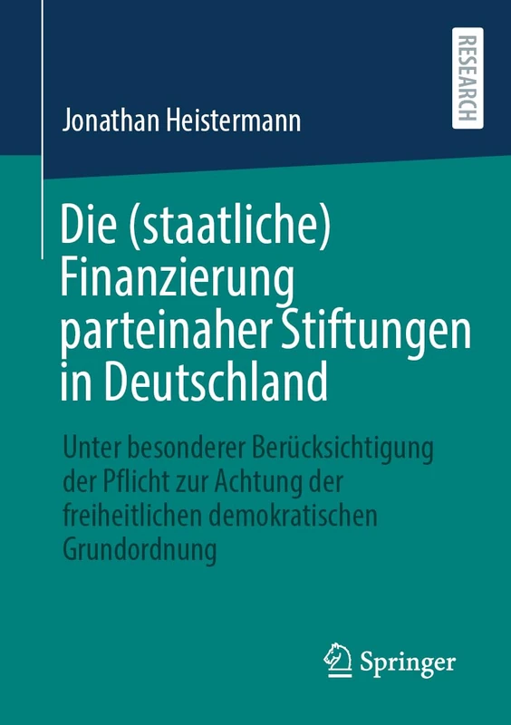 Die (staatliche) Finanzierung parteinaher Stiftungen in Deutschland: Unter besonderer Berücksichtigung der Pflicht zur Achtung der freiheitlichen demokratischen Grundordnung