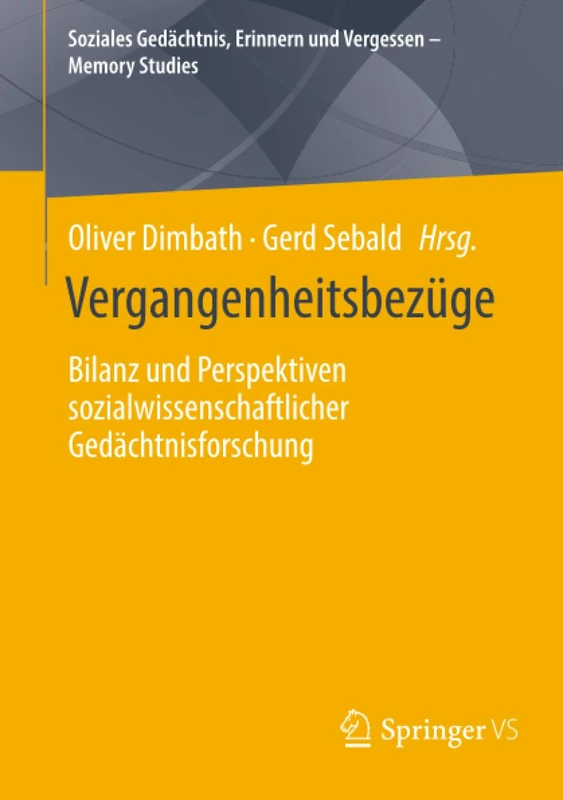 Vergangenheitsbezüge: Bilanz und Perspektiven sozialwissenschaftlicher Gedächtnisforschung (Soziales Gedächtnis, Erinnern und Vergessen – Memory Studies)