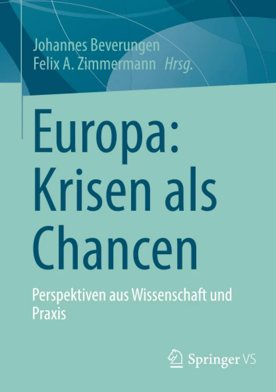 Europa: Krisen als Chancen: Perspektiven aus Wissenschaft und Praxis